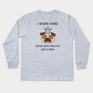 I work hard so my dog can live like a king Kids Long Sleeve T-Shirt